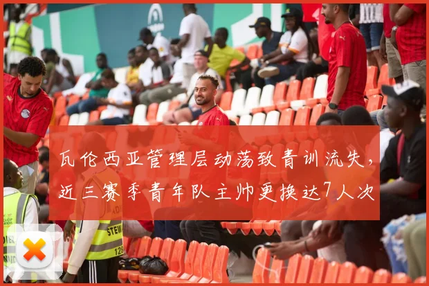瓦伦西亚管理层动荡致青训流失，近三赛季青年队主帅更换达7人次