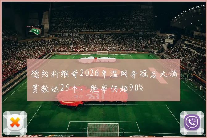德约科维奇2026年温网夺冠后大满贯数达25个，胜率仍超90%